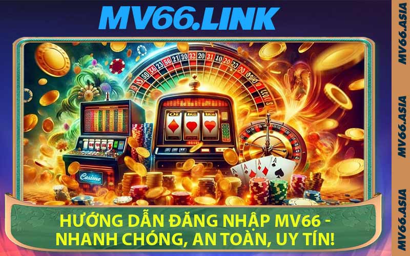 Hướng Dẫn Đăng Nhập MV66 - Nhanh Chóng, An Toàn, Uy Tín!