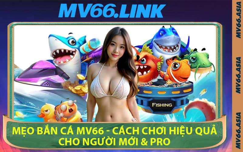 Mẹo Bắn Cá MV66 - Cách Chơi Hiệu Quả Cho Người Mới & Pro