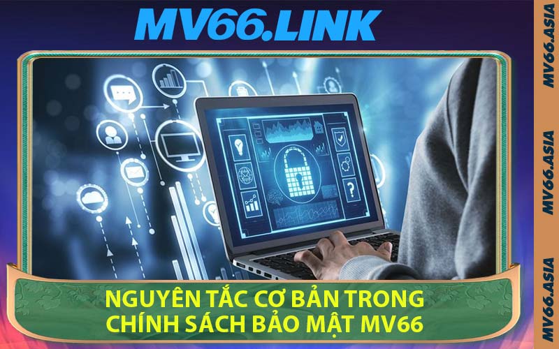 Nguyên Tắc Cơ Bản Trong Chính Sách Bảo Mật MV66