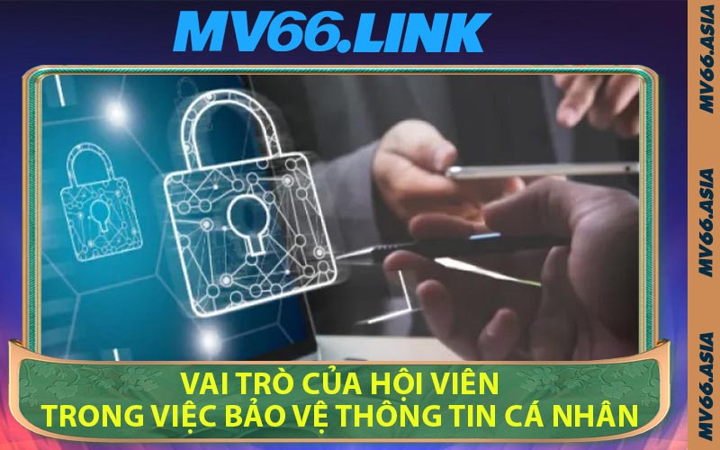 Vai Trò Của Hội Viên Trong Việc Bảo Vệ Thông Tin Cá Nhân