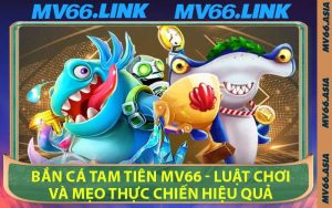 Bắn Cá Tam Tiên MV66 - Luật Chơi Và Mẹo Thực Chiến Hiệu Quả
