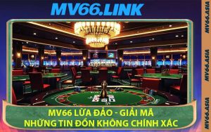 MV66 Lừa Đảo - Giải Mã Những Tin Đồn Không Chính Xác