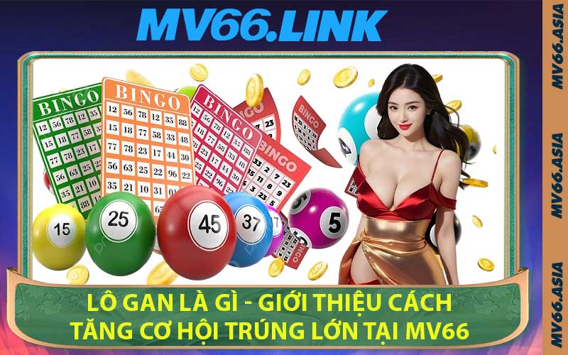 Lô Gan Là Gì - Giới Thiệu Cách Tăng Cơ Hội Trúng Lớn Tại MV66