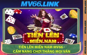 Tiến Lên Miền Nam MV66 - Cẩm Nang Chơi Thắng Mọi Ván