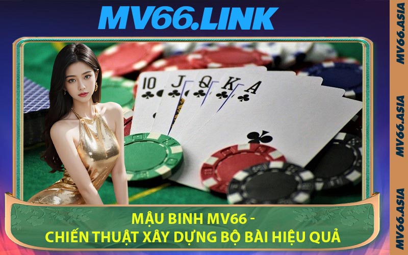 Mậu Binh MV66 - Chiến Thuật Xây Dựng Bộ Bài Hiệu Quả